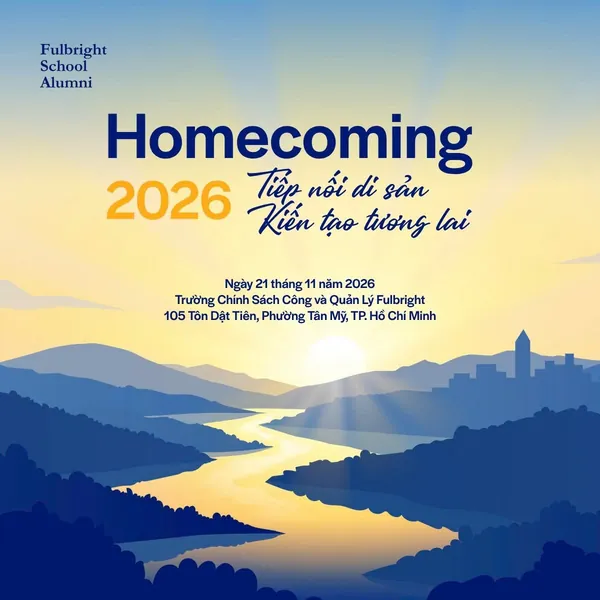 Poster Homecoming 2026: Tiếp nối di sản – Kiến tạo tương lai. 14:00 – 21:30, Thứ Bảy 21/11/2026, Trường Chính sách Công và Quản lý Fulbright, 105 Tôn Dật Tiên, Phường Tân Mỹ, TP. Hồ Chí Minh